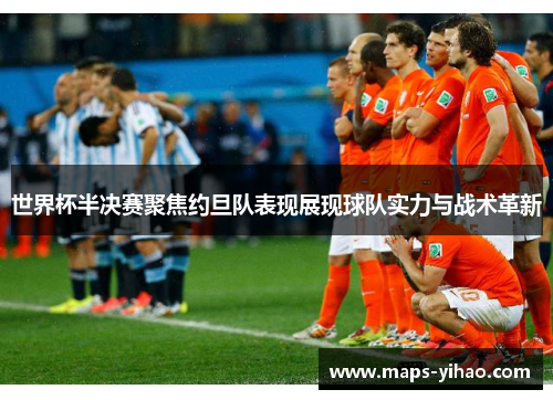 世界杯半决赛聚焦约旦队表现展现球队实力与战术革新