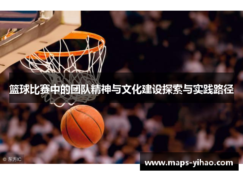 篮球比赛中的团队精神与文化建设探索与实践路径