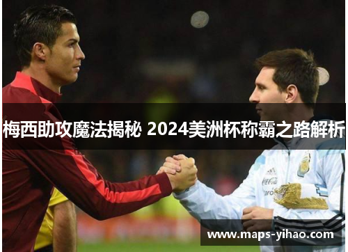 梅西助攻魔法揭秘 2024美洲杯称霸之路解析